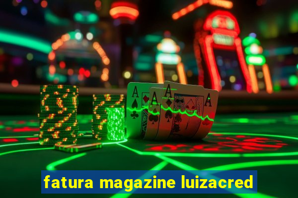 fatura magazine luizacred